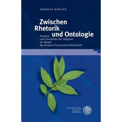 Zwischen Rhetorik Und Ontologie: Struktur Und Geschichte Der Allegorie Im Spiegel Der Jungeren Literaturwissenschaft