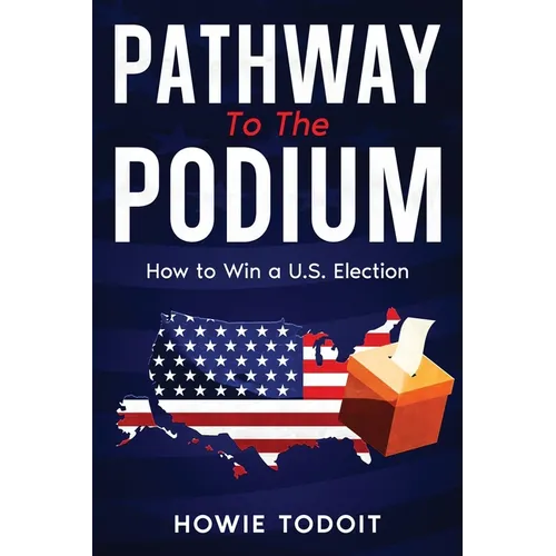 Pathway to the Podium: How to Win a U.S. Election