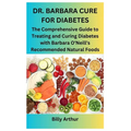 Dr. Barbara Cure for Diabetes: The Comprehensive Guide to Treating and Curing Diabetes with Barbara O'Neill's Recommended Natural Foods