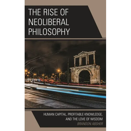 The Rise of Neoliberal Philosophy: Human Capital, Profitable Knowledge, and the Love of Wisdom