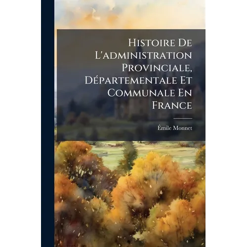 Histoire De L'administration Provinciale, Départementale Et Communale En France