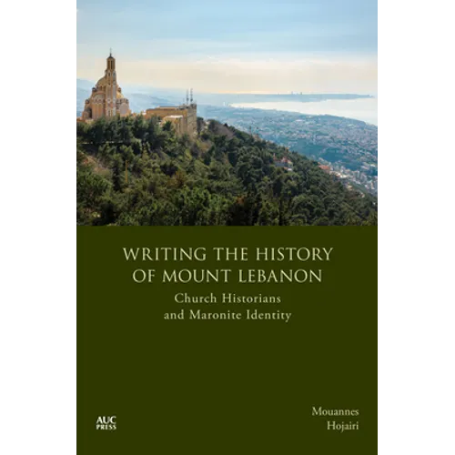 Writing the History of Mount Lebanon: Church Historians and Maronite Identity