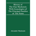 History Of The Clan Mackenzie. With Genealogies Of The Principal Families Of The Name