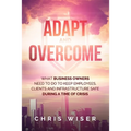Adapt and Overcome: What Business Owners Need to Do to Keep Employees, Clients and Infrastructure Safe During a Time of Crisis
