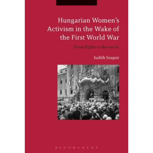 Hungarian Women's Activism in the Wake of the First World War: From Rights to Revanche