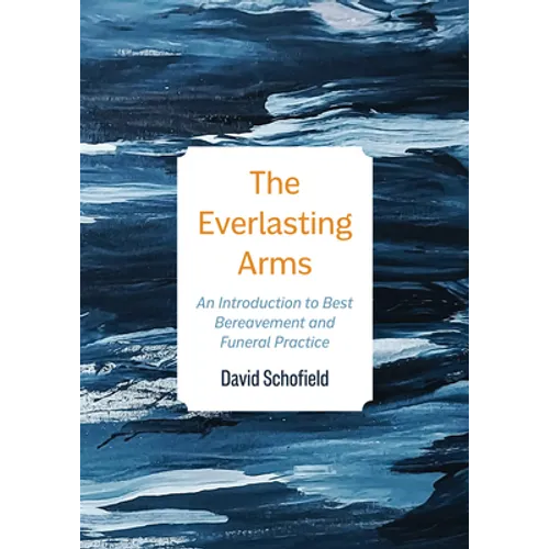 The Everlasting Arms: An Introduction to Best Bereavement and Funeral Practice