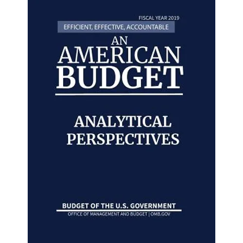 Analytical Perspectives, Budget of the United States, Fiscal Year 2019: Efficient, Effective, Accountable An American Budget