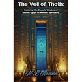 The Veil of Thoth: Exploring the Esoteric Wisdom of Ancient Egypt for Modern Spirituality