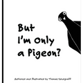 But I'm Only a Pigeon?