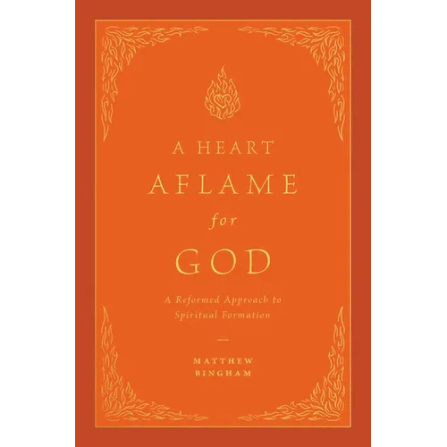 A Heart Aflame for God: A Reformed Approach to Spiritual Formation