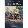 Cristóbal Colón El Héroe: Defendiendo a Colón del Revisionismo Moderno