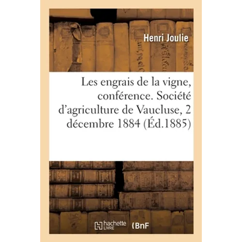 Les engrais de la vigne, conférence. Société d'agriculture de Vaucluse, 2 décembre 1884
