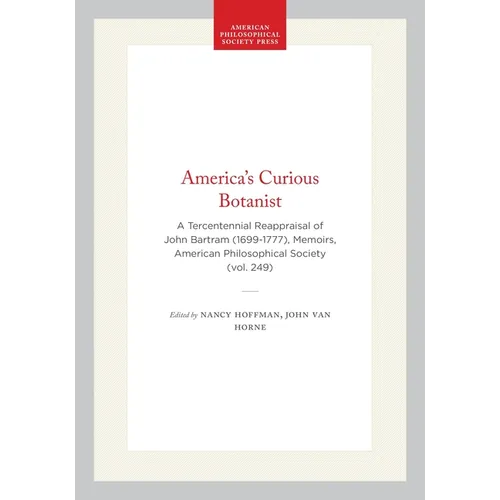 America's Curious Botanist: A Tercentennial Reappraisal of John Bartram (1699-1777), Memoirs, American Philosophical Society (Vol. 249)