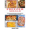 Freezer Meals: The Only Recipes for Simplifying Your Daily Routine (Delicious Make Ahead Meals Recipes and Freezer Meal Recipes)