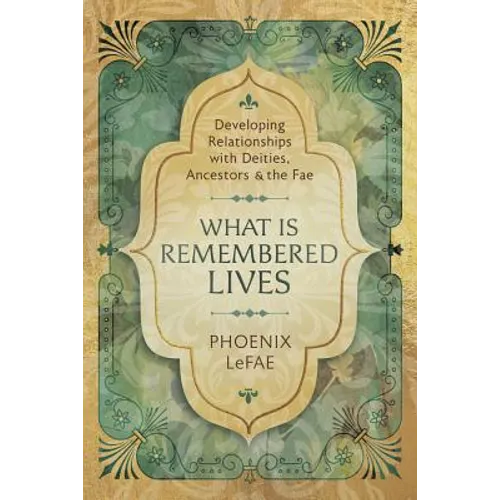 What Is Remembered Lives: Developing Relationships with Deities, Ancestors & the Fae