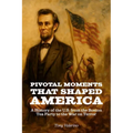 Pivotal Moments That Shaped America, History of the U.S. from the Boston Tea Party to the War on Terror
