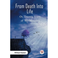 From Death Into Life Or, Twenty Years of My Ministry