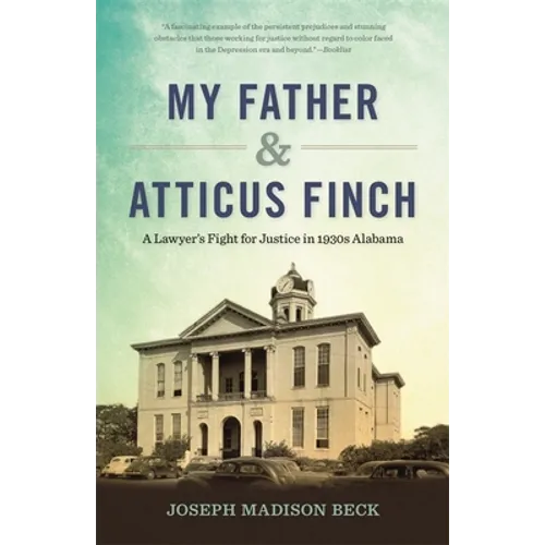 My Father and Atticus Finch: A Lawyer's Fight for Justice in 1930s Alabama