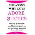 9 Reasons Why Guys Adore Bitches: Unlocking the Mysterious Appeal: Discover the Surprising Secrets Behind Why Men Love Strong, Independent Women with