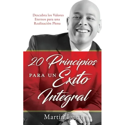 20 Principios para un Éxito Integral: Descubra los Valores Eternos para una Realización Plena