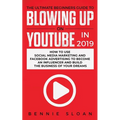 The Ultimate Beginners Guide to Blowing Up on YouTube in 2019: How to Use Social Media Marketing and Facebook Advertising to Become an Influencer and