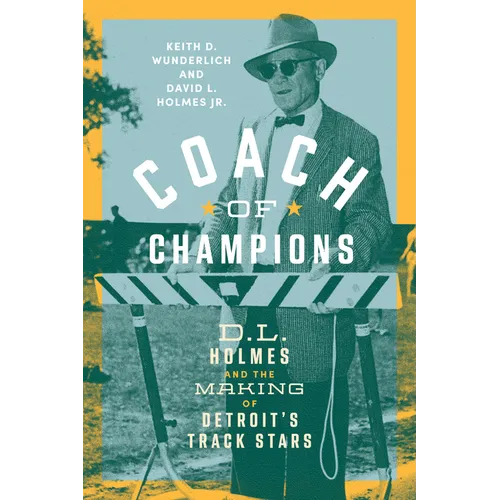 Coach of Champions: D.L. Holmes and the Making of Detroit's Track Stars