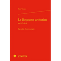 Le Royaume Arthurien Au Xiie Siecle: La Quete d'Une Eutopie