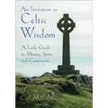 An Invitation to Celtic Wisdom: A Little Guide to Mystery, Spirit, and Compassion