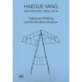Haegue Yang: Anthology 2006-2018: Tightrope Walking and Its Wordless Shadow