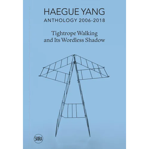 Haegue Yang: Anthology 2006-2018: Tightrope Walking and Its Wordless Shadow