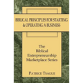 Biblical Principles for Starting and Operating a Business: The Biblical Entrepreneurship Marketplace Series
