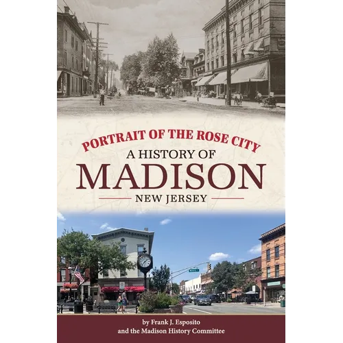 Portrait of the Rose City: A History of Madison, New Jersey