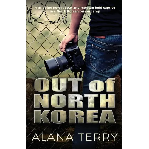 Out of North Korea: A gripping novel about an American held captive in a North Korean prison camp
