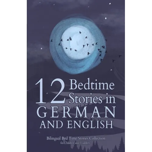 12 German Bedtime Stories for Kids: Short Story Books in German and English Ages 3+ Bilingual Bed Time Stories Collection for Children and Toddlers