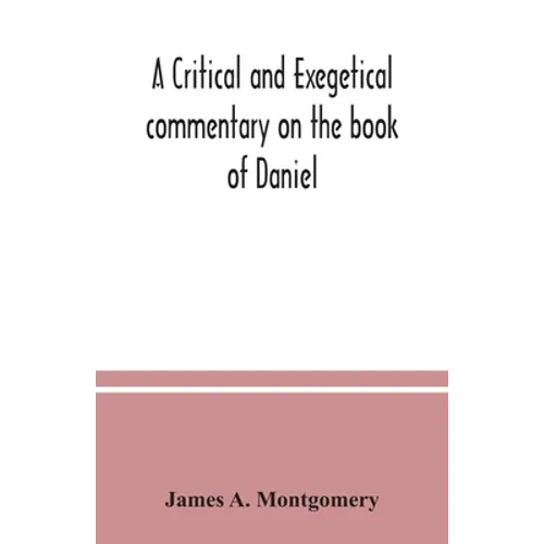 A critical and exegetical commentary on the book of Daniel