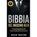 BIBBIA del MASCHIO ALFA: Carisma, Tecniche di Seduzione, Fascino. Autoipnosi, Meditazione, Autostima. Linguaggio del Corpo, Contatto Visivo, Approccio