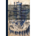 Lectures On the Tactics of Cavalry: And Elements of Manoeuvre for a Cavalry Regiment ( by Count Von Bismark, Tr. With Notes by N.L. Beamish)