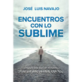 Encuentros Con Lo Sublime: Imposible Ser El Mismo Tras Un Encuentro Con Él / Encounters with the Divine: Its Impossible to Stay the Same After You Mee