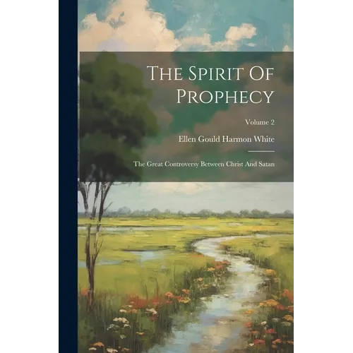 The Spirit Of Prophecy: The Great Controversy Between Christ And Satan; Volume 2
