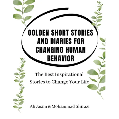 Golden Short Stories and Diaries for Changing Human Behavior: The Best Inspirational Stories to Change Your Life