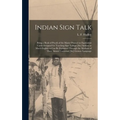 Indian Sign Talk [microform]: Being a Book of Proofs of the Matter Printed on Equivalent Cards Designed for Teaching Sign Talkign [sic] Indians as M
