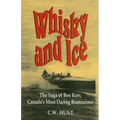 Whisky and Ice: The Saga of Ben Kerr, Canada's Most Daring Rumrunner