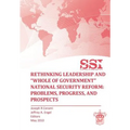 Rethinking Leadership and "Whole of Government" National Security Reform: Problems, Progress, and Prospect