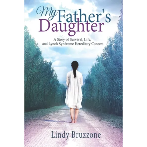 My Father's Daughter: A Story of Survival, Life, and Lynch Syndrome Hereditary Cancers (2019 Revised Edition)