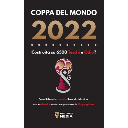 Coppa del Mondo 2022, Costruita su 6500 Teschi e Odio?: Come il Qatar ha corrotto il mondo del calcio, usa la schiavitù moderna e promuove la disuguag