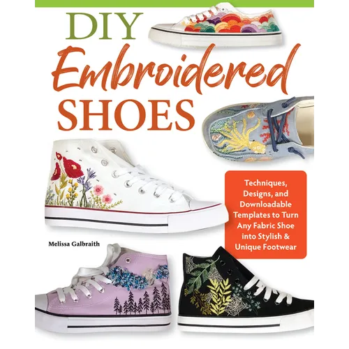DIY Embroidered Shoes: Techniques, Designs, and Downloadable Templates to Turn Any Fabric Shoe Into Stylish & Unique Footwear