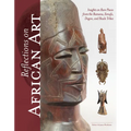 Reflections on African Art: Insights on Rare Pieces from the Bamana, Senufo, Dogon, and Baule Tribes