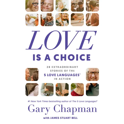 Love Is a Choice: 28 Extraordinary Stories of the 5 Love Languages(r) in Action