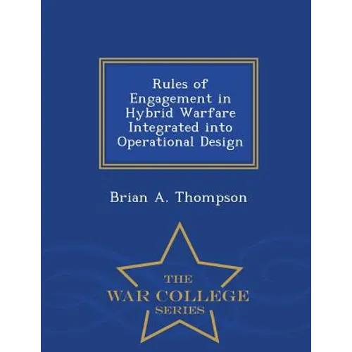 Rules of Engagement in Hybrid Warfare Integrated Into Operational Design - War College Series