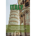 Travel Guide to Italy: A Pocket Guide To Your Enchanting Journey Through All Of Italy